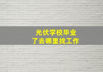 光伏学校毕业了去哪里找工作