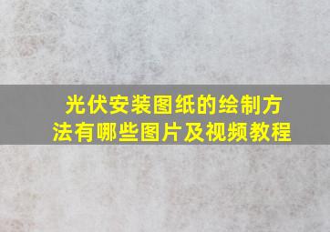 光伏安装图纸的绘制方法有哪些图片及视频教程