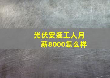 光伏安装工人月薪8000怎么样