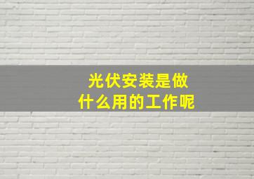 光伏安装是做什么用的工作呢