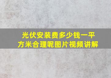 光伏安装费多少钱一平方米合理呢图片视频讲解