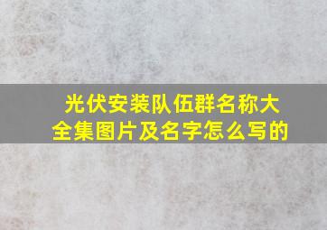 光伏安装队伍群名称大全集图片及名字怎么写的