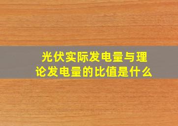 光伏实际发电量与理论发电量的比值是什么