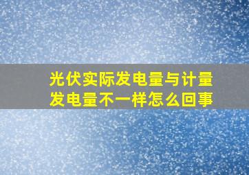 光伏实际发电量与计量发电量不一样怎么回事