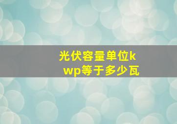 光伏容量单位kwp等于多少瓦