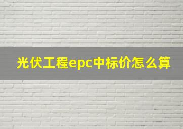 光伏工程epc中标价怎么算