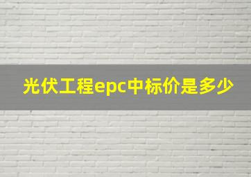 光伏工程epc中标价是多少