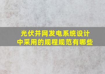 光伏并网发电系统设计中采用的规程规范有哪些