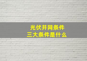 光伏并网条件三大条件是什么