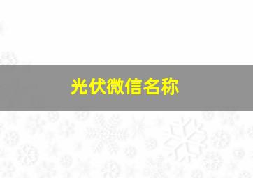 光伏微信名称