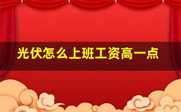 光伏怎么上班工资高一点