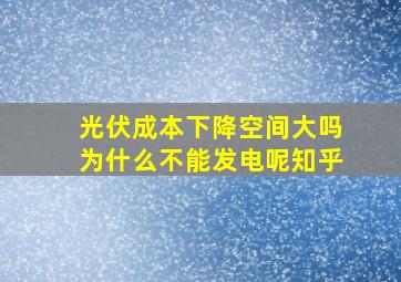 光伏成本下降空间大吗为什么不能发电呢知乎