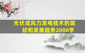 光伏或风力发电技术的现状和发展趋势2000字