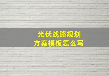 光伏战略规划方案模板怎么写