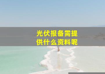 光伏报备需提供什么资料呢