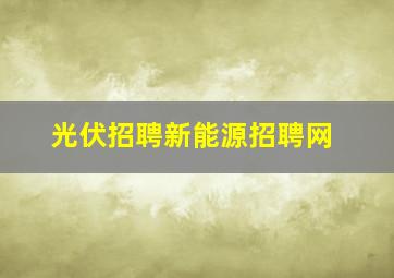 光伏招聘新能源招聘网