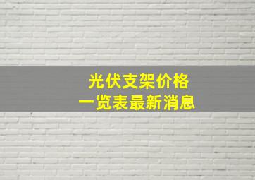 光伏支架价格一览表最新消息