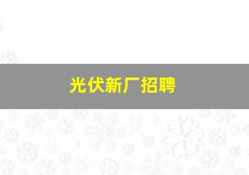 光伏新厂招聘