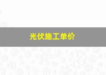 光伏施工单价