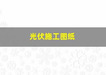 光伏施工图纸