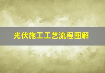 光伏施工工艺流程图解