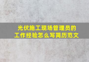 光伏施工现场管理员的工作经验怎么写简历范文