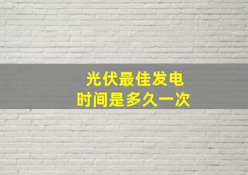 光伏最佳发电时间是多久一次