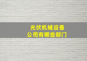 光伏机械设备公司有哪些部门