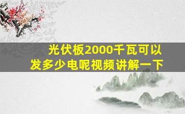 光伏板2000千瓦可以发多少电呢视频讲解一下