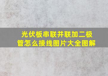 光伏板串联并联加二极管怎么接线图片大全图解