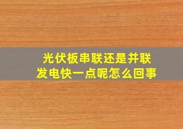 光伏板串联还是并联发电快一点呢怎么回事