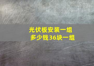 光伏板安装一组多少钱36块一组