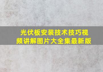 光伏板安装技术技巧视频讲解图片大全集最新版