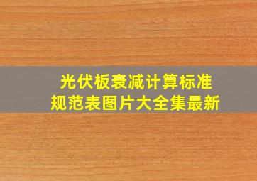 光伏板衰减计算标准规范表图片大全集最新