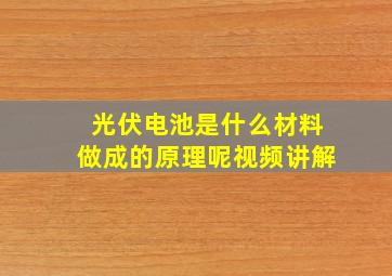 光伏电池是什么材料做成的原理呢视频讲解