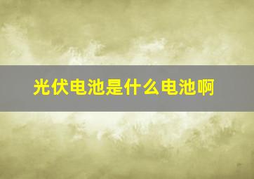 光伏电池是什么电池啊