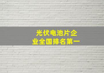 光伏电池片企业全国排名第一