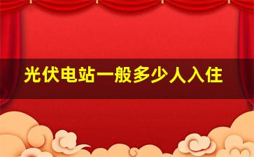 光伏电站一般多少人入住