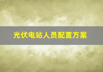 光伏电站人员配置方案