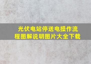 光伏电站停送电操作流程图解说明图片大全下载