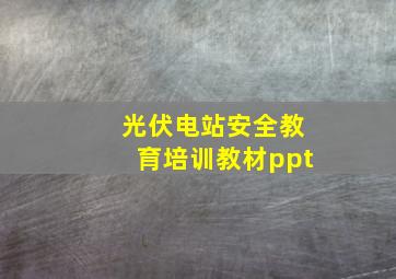 光伏电站安全教育培训教材ppt