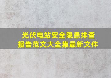 光伏电站安全隐患排查报告范文大全集最新文件