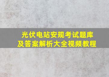 光伏电站安规考试题库及答案解析大全视频教程