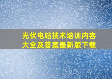 光伏电站技术培训内容大全及答案最新版下载