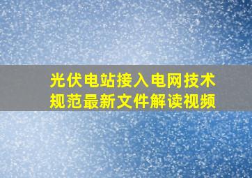 光伏电站接入电网技术规范最新文件解读视频