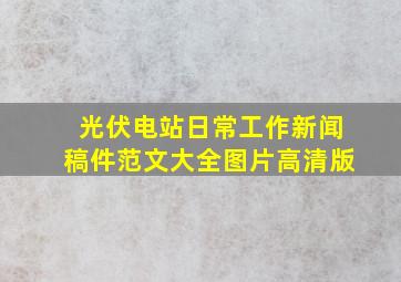 光伏电站日常工作新闻稿件范文大全图片高清版