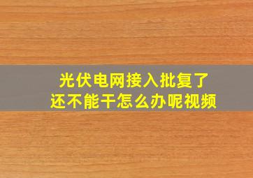 光伏电网接入批复了还不能干怎么办呢视频