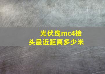 光伏线mc4接头最近距离多少米