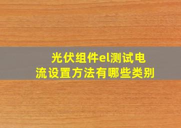 光伏组件el测试电流设置方法有哪些类别