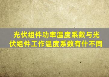 光伏组件功率温度系数与光伏组件工作温度系数有什不同